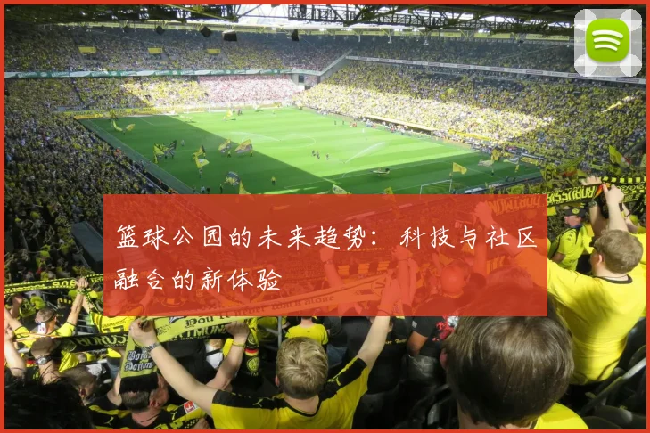 篮球公园的未来趋势：科技与社区融合的新体验