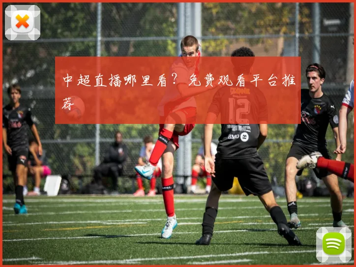 中超直播哪里看?免费观看平台推荐